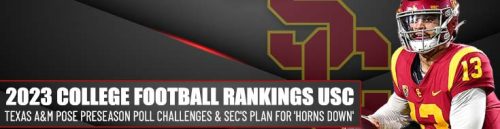 2023 College Football Rankings USC, Texas A&M Pose Preseason Poll Challenges & SEC's Plan for 'Horns Down'