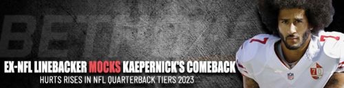 Ex-NFL Linebacker Mocks Kaepernick's Comeback, Hurts Rises in NFL Quarterback Tiers 2023