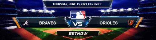 Atlanta Braves vs. Baltimore Orioles 6/13/24 MLB Betting Picks