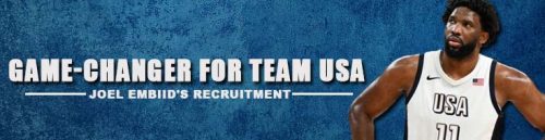 Joel Embiid's Recruitment: A Game-Changer for Team USA's Olympic Aspirations